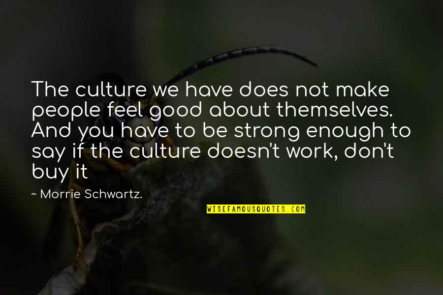 You're Strong Enough Quotes By Morrie Schwartz.: The culture we have does not make people