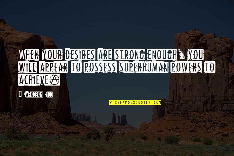 You're Strong Enough Quotes By Napoleon Hill: When your desires are strong enough, you will