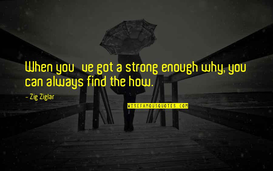 You're Strong Enough Quotes By Zig Ziglar: When you've got a strong enough why, you