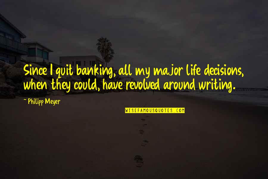 You're Stuck In My Mind Quotes By Philipp Meyer: Since I quit banking, all my major life