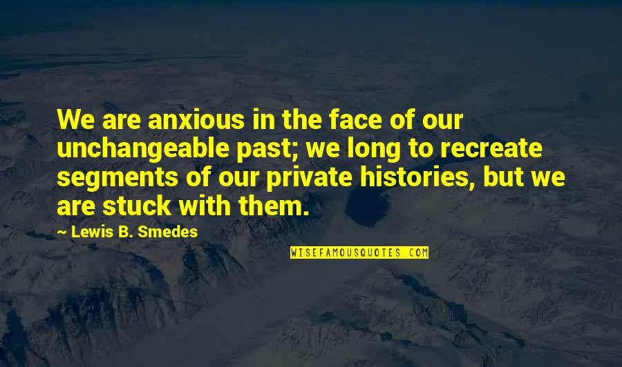 You're Stuck In The Past Quotes By Lewis B. Smedes: We are anxious in the face of our You're Stuck In The Past Quotes By Lewis B. Smedes: We are anxious in the face of our