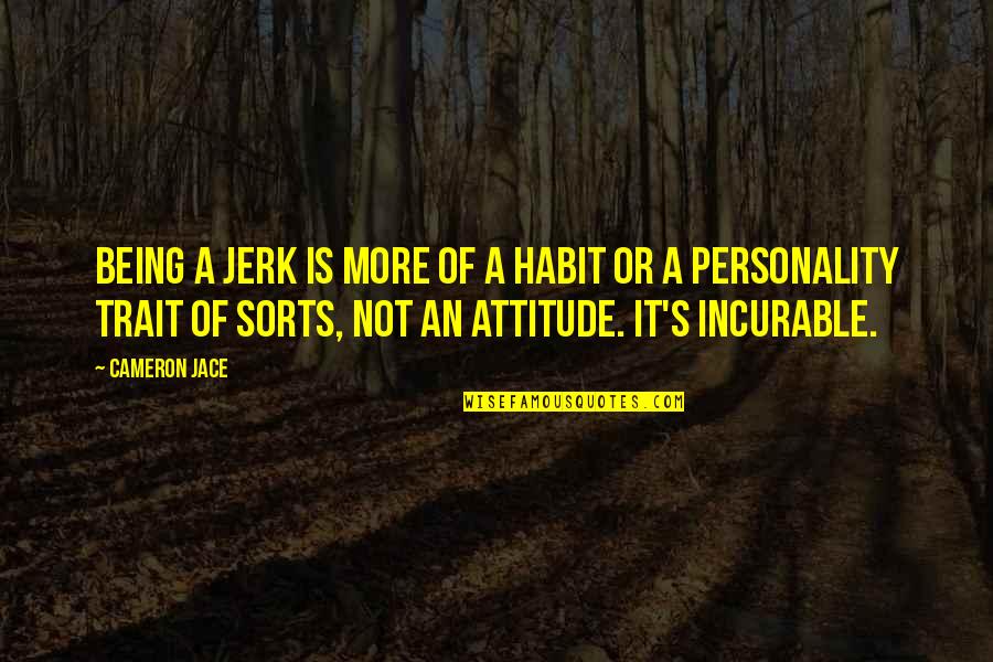 You're Such A Jerk Quotes By Cameron Jace: Being a jerk is more of a habit You're Such A Jerk Quotes By Cameron Jace: Being a jerk is more of a habit