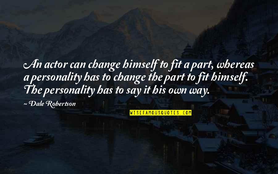 You're Tearing This Family Apart Quotes By Dale Robertson: An actor can change himself to fit a