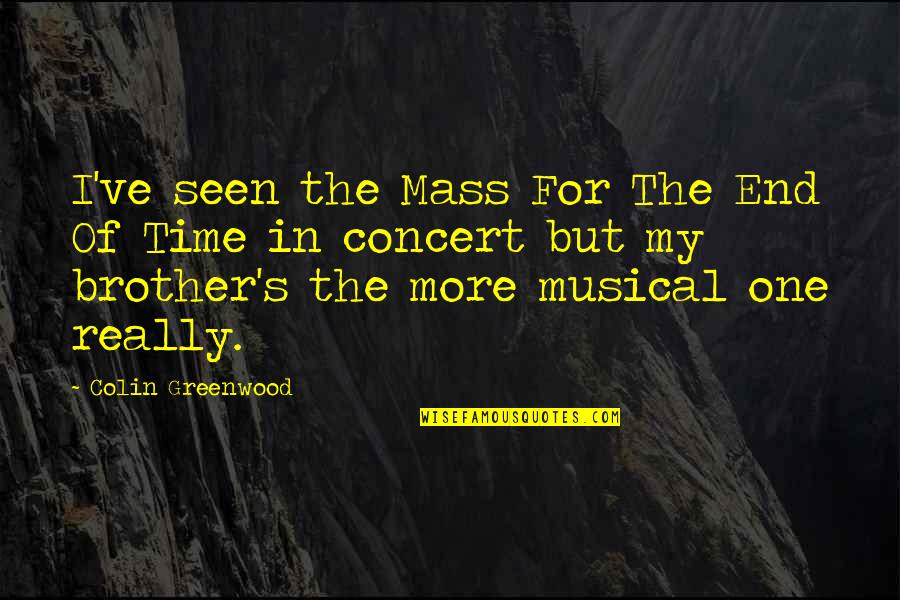 You're The Best Brother Quotes By Colin Greenwood: I've seen the Mass For The End Of