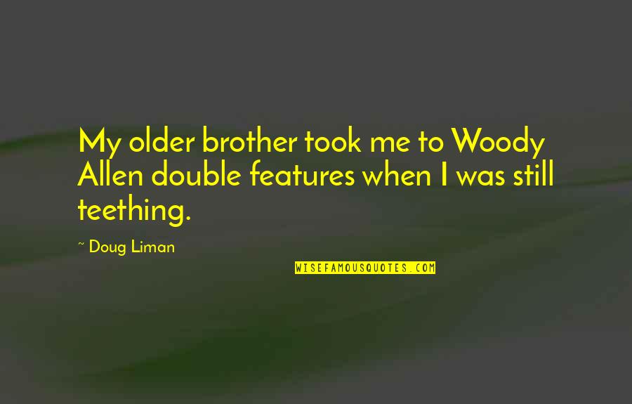 You're The Best Brother Quotes By Doug Liman: My older brother took me to Woody Allen