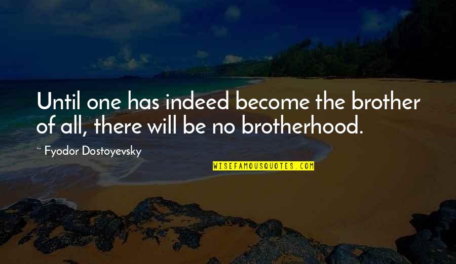 You're The Best Brother Quotes By Fyodor Dostoyevsky: Until one has indeed become the brother of
