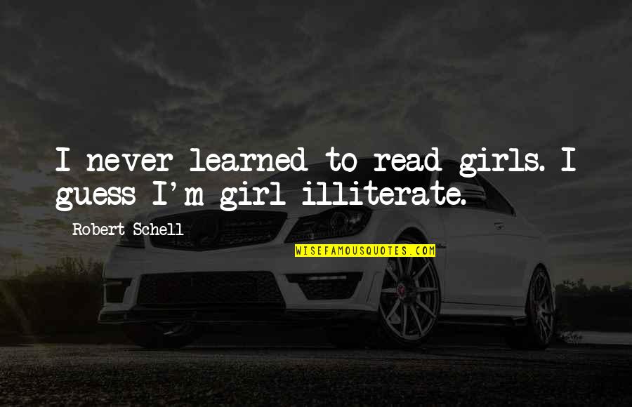 You're The Best Girl Quotes By Robert Schell: I never learned to read girls. I guess