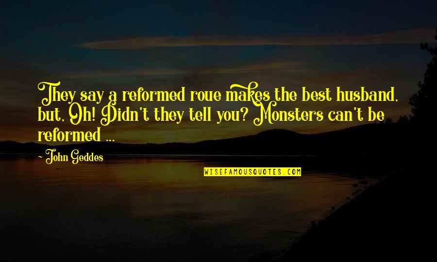 You're The Best Husband Quotes By John Geddes: They say a reformed roue makes the best