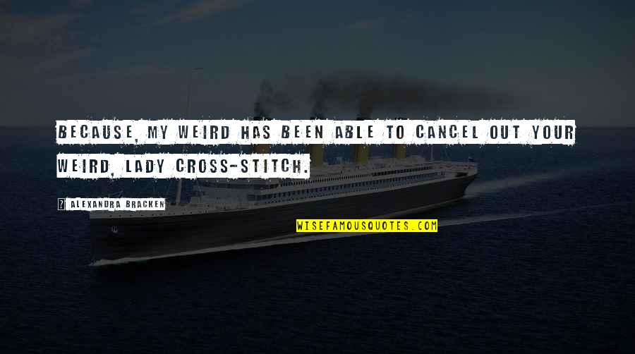 Youre The Fighter Quotes By Alexandra Bracken: Because, my weird has been able to cancel Youre The Fighter Quotes By Alexandra Bracken: Because, my weird has been able to cancel
