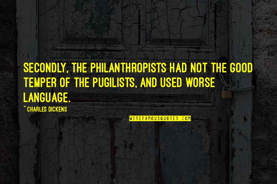 Youre The Fighter Quotes By Charles Dickens: Secondly, the Philanthropists had not the good temper Youre The Fighter Quotes By Charles Dickens: Secondly, the Philanthropists had not the good temper