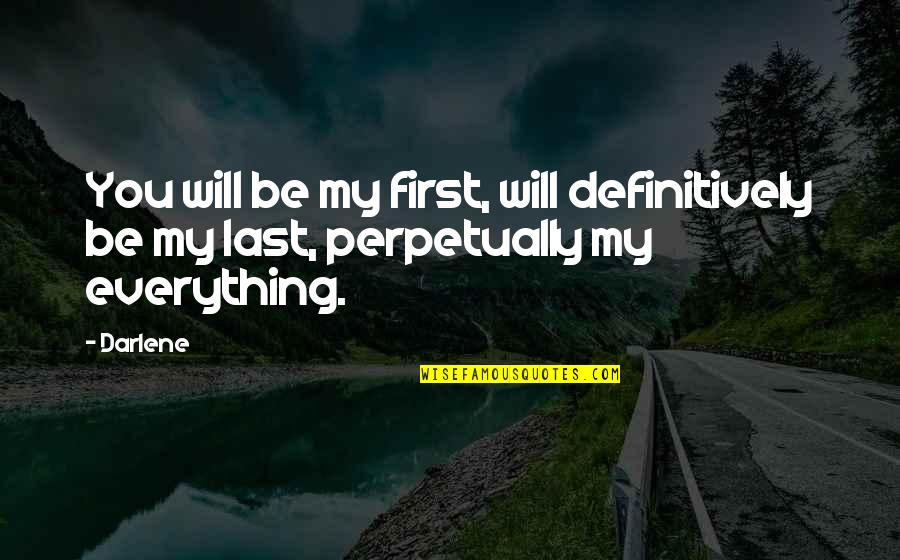 You're The First The Last My Everything Quotes By Darlene: You will be my first, will definitively be