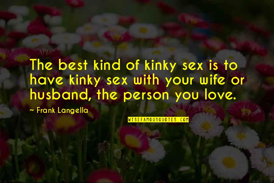 You're The Kind Of Person Quotes By Frank Langella: The best kind of kinky sex is to