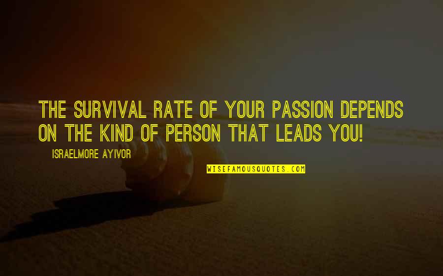 You're The Kind Of Person Quotes By Israelmore Ayivor: The survival rate of your passion depends on