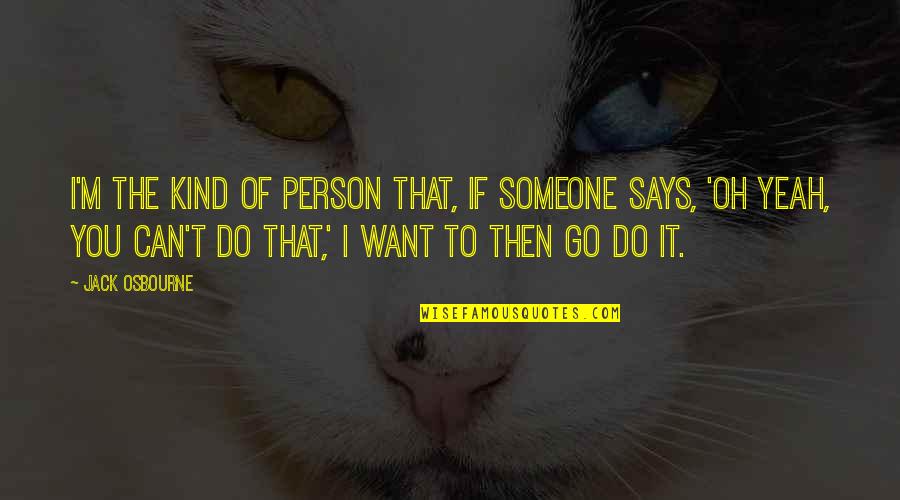 You're The Kind Of Person Quotes By Jack Osbourne: I'm the kind of person that, if someone