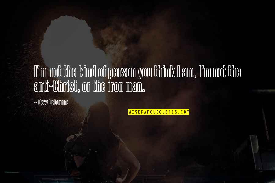 You're The Kind Of Person Quotes By Ozzy Osbourne: I'm not the kind of person you think