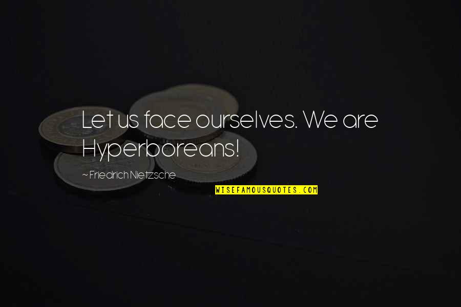 You're The Kindest Person Quotes By Friedrich Nietzsche: Let us face ourselves. We are Hyperboreans!