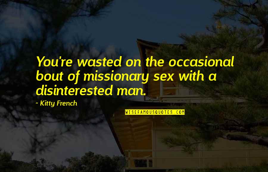 You're The Man Quotes By Kitty French: You're wasted on the occasional bout of missionary