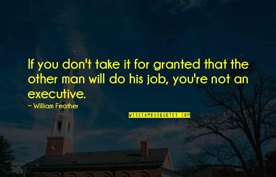 You're The Man Quotes By William Feather: If you don't take it for granted that