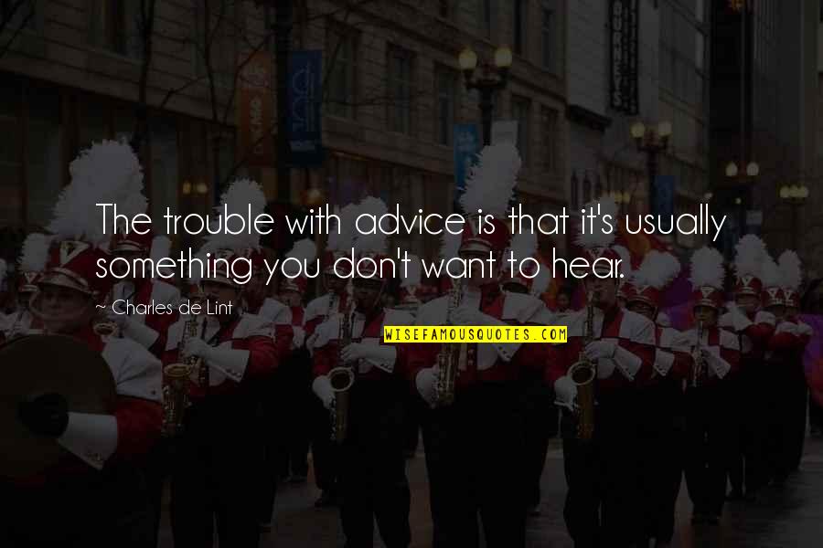 Youre The Meaning Of My Life Quotes By Charles De Lint: The trouble with advice is that it's usually