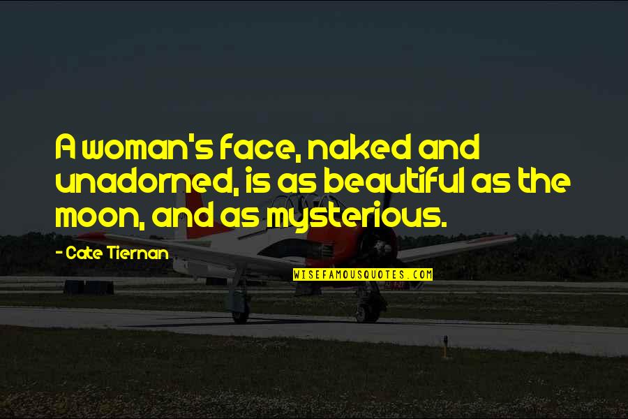 You're The Most Beautiful Woman Quotes By Cate Tiernan: A woman's face, naked and unadorned, is as