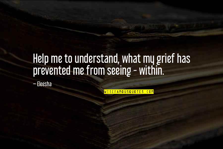 You're The One For Me Love Quotes By Eleesha: Help me to understand, what my grief has