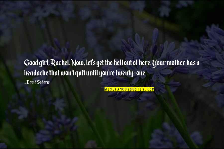 You're The One Girl Quotes By David Sedaris: Good girl, Rachel. Now, let's get the hell