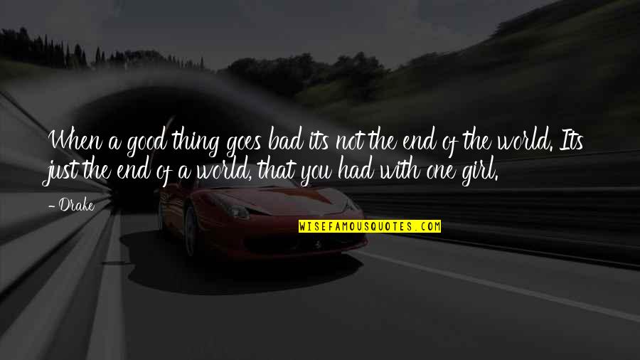 You're The One Girl Quotes By Drake: When a good thing goes bad its not