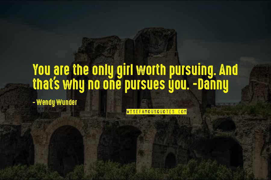 You're The One Girl Quotes By Wendy Wunder: You are the only girl worth pursuing. And
