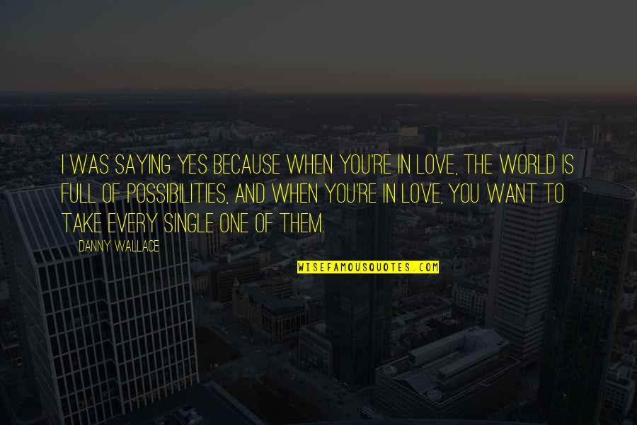 You're The One I Love Quotes By Danny Wallace: I was saying yes because when you're in