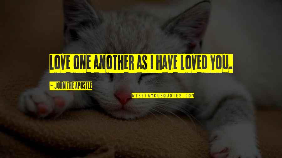 You're The One I Love Quotes By John The Apostle: Love one another as I have loved you.