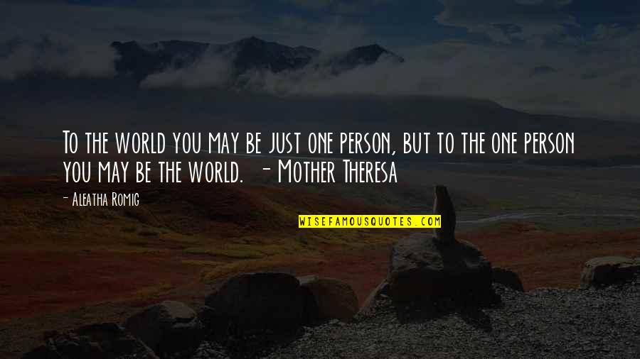 You're The One Person Quotes By Aleatha Romig: To the world you may be just one