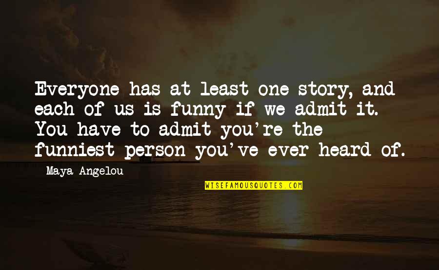 You're The One Person Quotes By Maya Angelou: Everyone has at least one story, and each