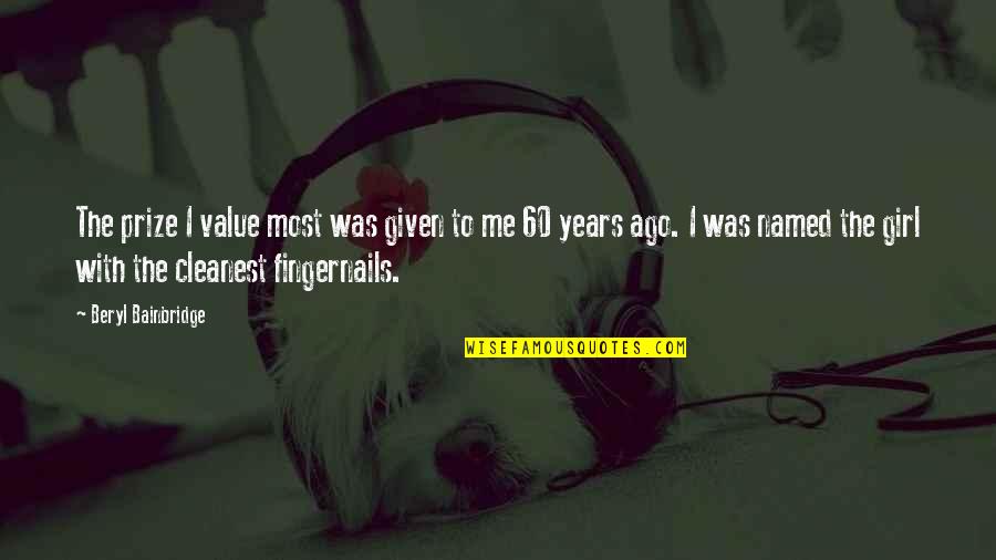 You're The Only Girl For Me Quotes By Beryl Bainbridge: The prize I value most was given to