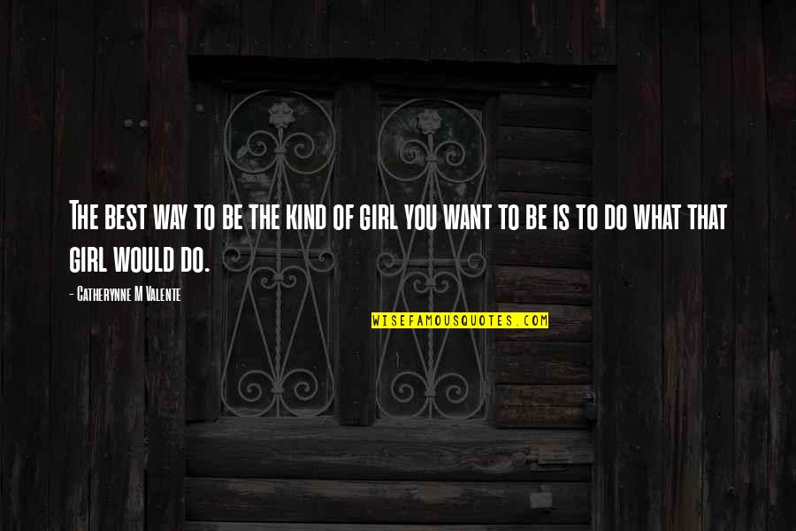 You're The Only Girl I Want Quotes By Catherynne M Valente: The best way to be the kind of