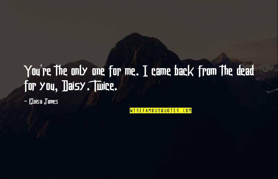 You're The Only One For Me Quotes By Eloisa James: You're the only one for me. I came