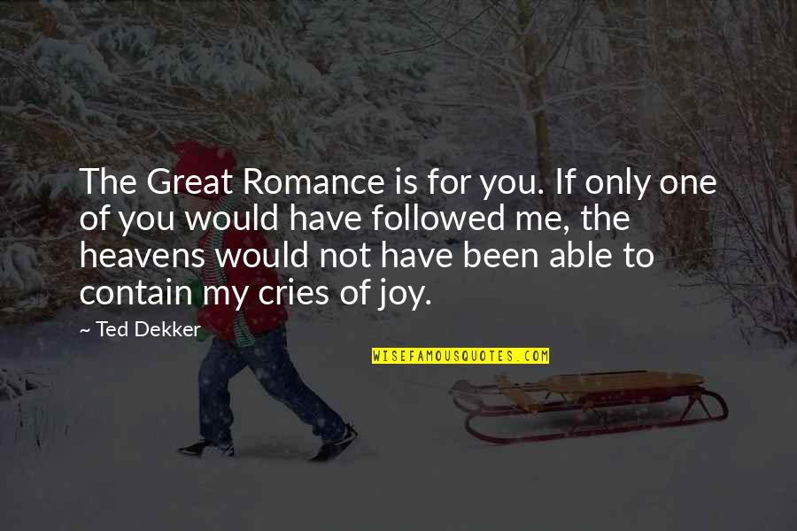 You're The Only One For Me Quotes By Ted Dekker: The Great Romance is for you. If only