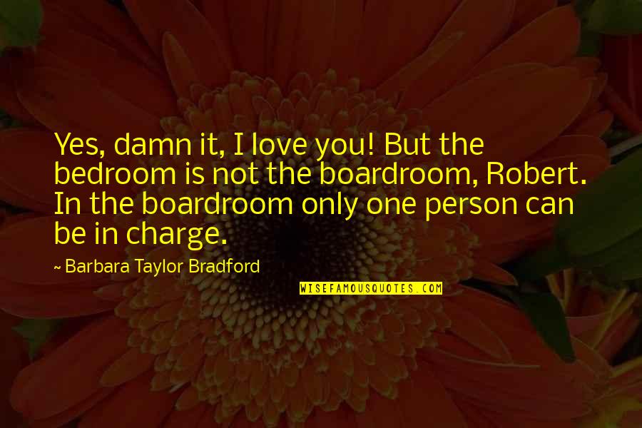 You're The Only One Love Quotes By Barbara Taylor Bradford: Yes, damn it, I love you! But the