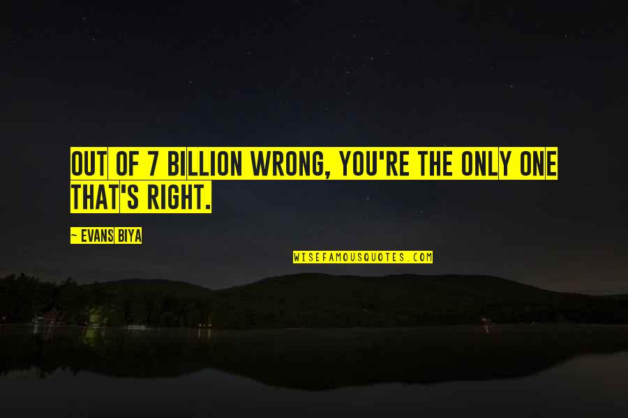 You're The Only One Love Quotes By Evans Biya: Out of 7 billion wrong, you're the only