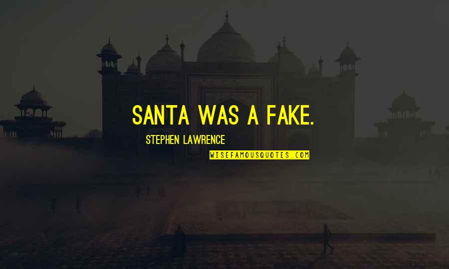 You're The Only One Who Understands Me Quotes By Stephen Lawrence: Santa was a fake.
