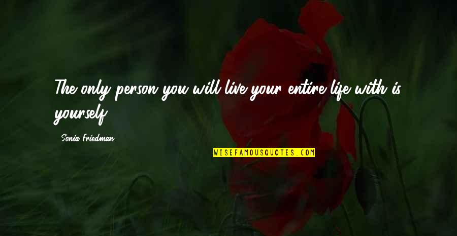 You're The Only Person Quotes By Sonia Friedman: The only person you will live your entire