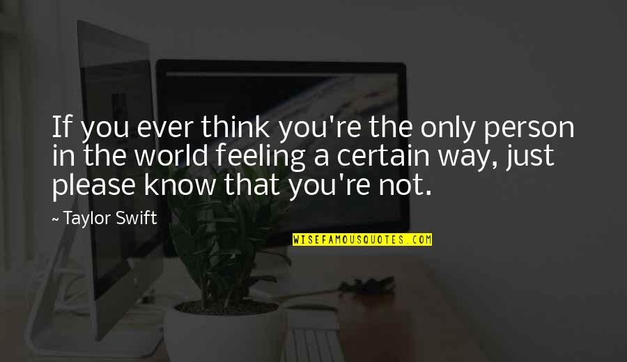 You're The Only Person Quotes By Taylor Swift: If you ever think you're the only person