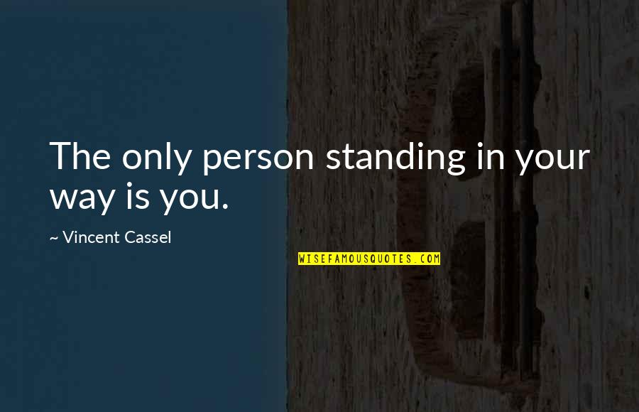 You're The Only Person Quotes By Vincent Cassel: The only person standing in your way is