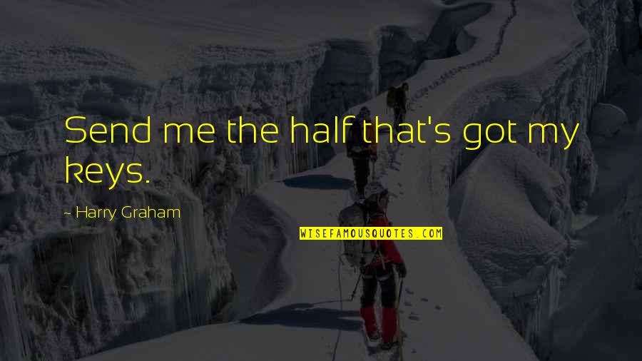 You're The Other Half Of Me Quotes By Harry Graham: Send me the half that's got my keys.