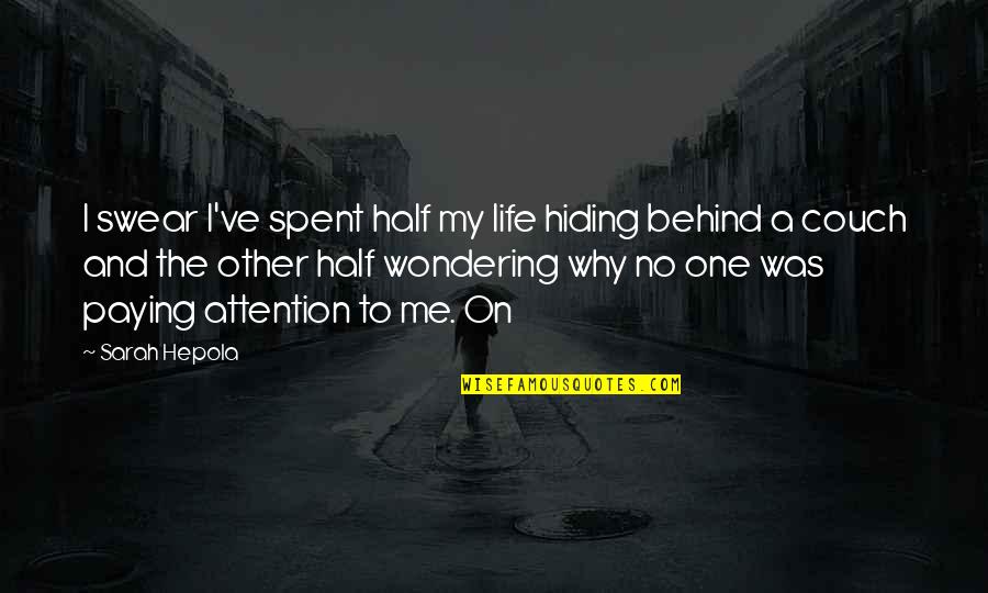 You're The Other Half Of Me Quotes By Sarah Hepola: I swear I've spent half my life hiding