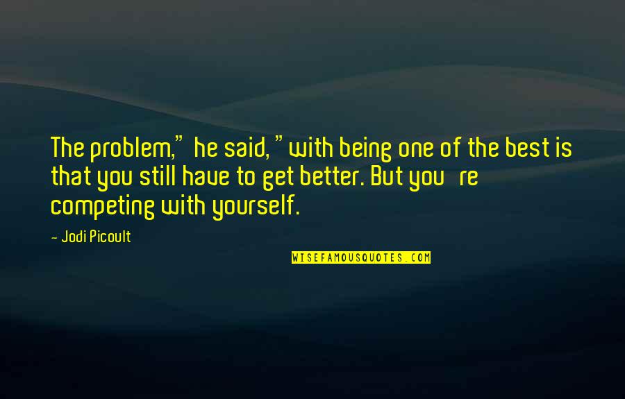 You're The Problem Quotes By Jodi Picoult: The problem," he said, "with being one of