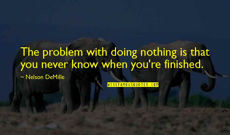 You're The Problem Quotes By Nelson DeMille: The problem with doing nothing is that you