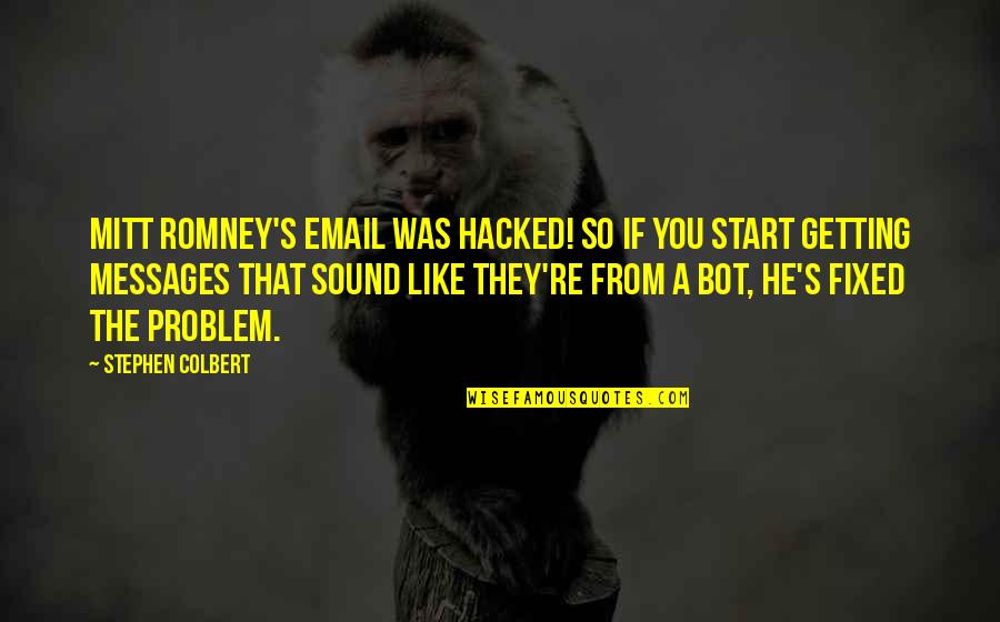 You're The Problem Quotes By Stephen Colbert: Mitt Romney's email was hacked! So if you