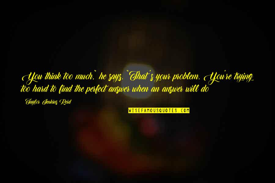 You're The Problem Quotes By Taylor Jenkins Reid: You think too much," he says. "That's your
