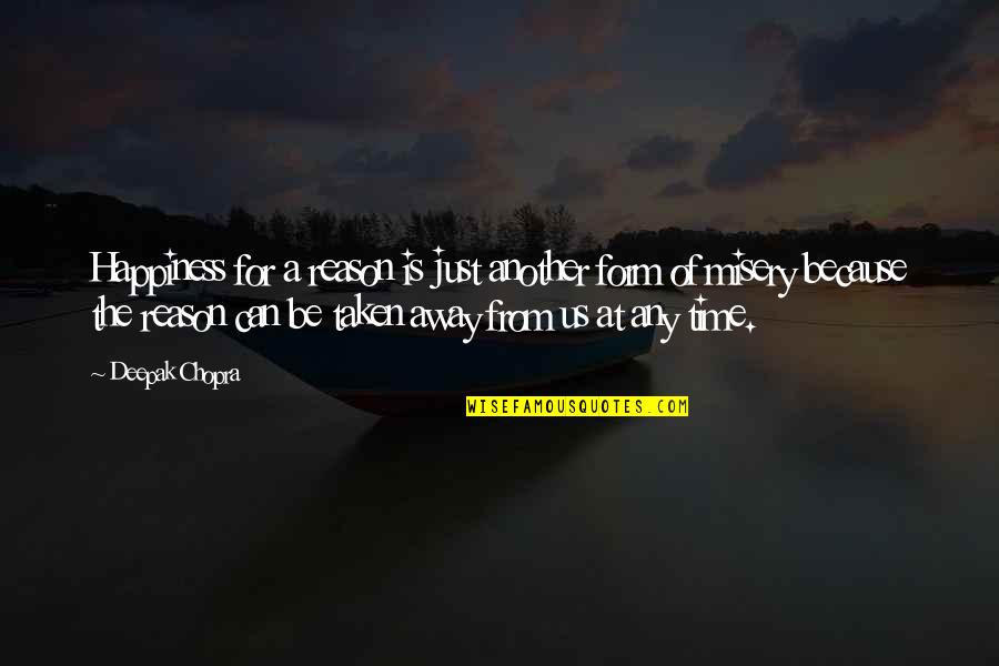 You're The Reason For My Happiness Quotes By Deepak Chopra: Happiness for a reason is just another form You're The Reason For My Happiness Quotes By Deepak Chopra: Happiness for a reason is just another form