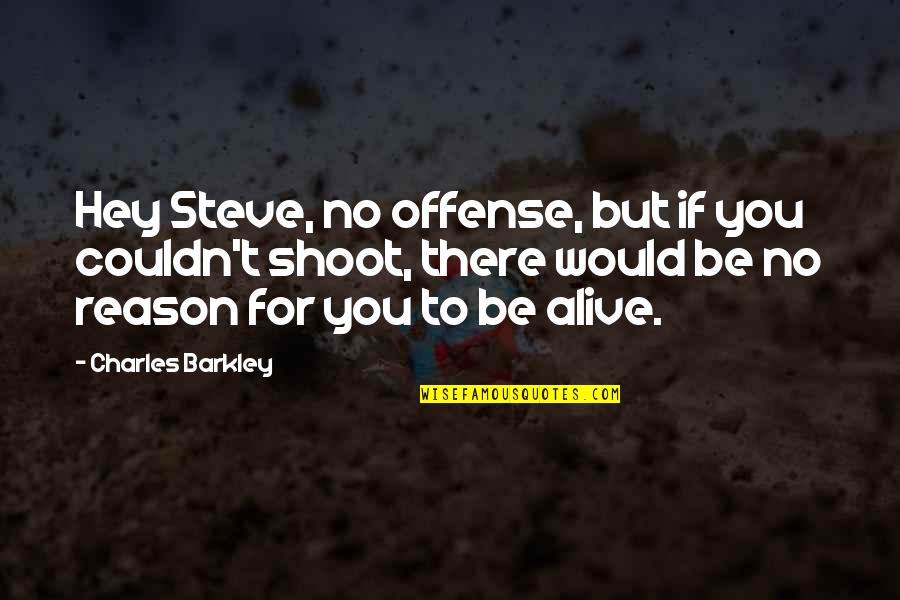 You're The Reason Funny Quotes By Charles Barkley: Hey Steve, no offense, but if you couldn't You're The Reason Funny Quotes By Charles Barkley: Hey Steve, no offense, but if you couldn't